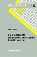 Il collocamento dei prodotti assicurativi tramite Internet di Fabio Bravo edito da Giuffrè