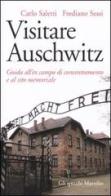 Visitare Auschwitz. Guida all'ex campo di concentramento e al sito memoriale di Carlo Saletti, Frediano Sessi edito da Marsilio