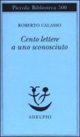 Cento lettere a uno sconosciuto di Roberto Calasso edito da Adelphi