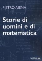 Storie di uomini e di matematica di Pietro Aiena edito da Ledizioni