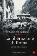 La liberazione di Roma. Alleati e Resistenza di Gabriele Ranzato edito da Laterza