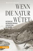 Wenn die Natur wütet. Historische Naturkatastrophen von Kufstein bis Salurn di Manfred Schiechtl edito da Athesia