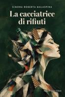 La cacciatrice di rifiuti di Simona Roberta Malaspina edito da Curcio