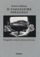 Il viaggiatore parallelo. Fotografie e scritti in diretta dal treno. Ediz. illustrata di Roberto Salbitani edito da Contrasto