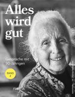 Alles wird gut. Gespräche mit 90-Jährigen di Astrid Kofler, Thomas Wiedenhofer edito da Raetia