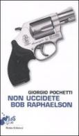 Non uccidete Bob Raphaelson di Giorgio Pochetti edito da Robin