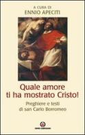 Quale amore ti ha mostrato Cristo. Preghiere e testi di san Carlo Borromeo di Carlo Borromeo (san) edito da Centro Ambrosiano