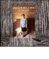 Fra la terra, l'aria e l'acqua. Memorie, volti e luoghi del padule di Fucecchio di Massimo D'Amato, Sandro Nannucci edito da Polistampa