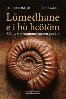 Lömedhane e i hò hcötöm. Mal... soprannome mezzo gaudio di Egidio Bonomi, Enzo Saleri edito da La Compagnia della Stampa