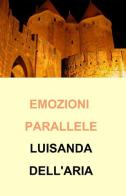 Emozioni parallele di Luisanda Dell'Aria edito da ilmiolibro self publishing