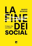 La fine dei social. E dopo che succede? di Mario Moroni edito da Youcanprint