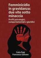 Femminicidio in gravidanza: due vite sotto minaccia. Profili psicologici, comportamentali e giuridici di Catia Pugi, Francesco Galvano edito da Youcanprint