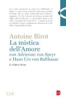 La mistica dell'amore con Adrienne von Speyr e Hans Urs von Balthasar vol.1 di Antoine Birot edito da EDB