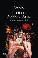 Il mito di Apollo e Dafne e altre metamorfosi di P. Nasone Ovidio edito da Rizzoli