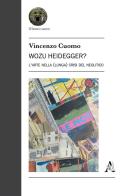 Wozu Heidegger? L'arte nella (lunga) crisi del Neolitico di Vincenzo Cuomo edito da Aracne