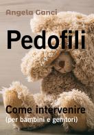 Pedofili. Come intervenire (per bambini e genitori) di Angela Ganci edito da Youcanprint
