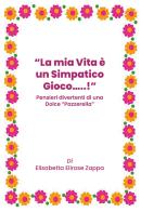 La mia vita è un simpatico gioco...! Pensieri divertenti di una dolce «pazzerella» di Elisabetta Elirose Zappa edito da Youcanprint