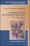 La liberalizzazione del trasporto ferroviario. Con CD-ROM di Enzo Celli, Laura Pettinari, Roberto Piazza edito da Giappichelli