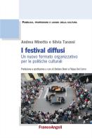 I festival diffusi. Un nuovo formato organizzativo per le politiche culturali di Andrea Minetto, Silvia Tarassi edito da Franco Angeli