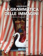 La grammatica delle immagini. Conoscere il linguaggio fotografico di Sara Munari edito da Apogeo