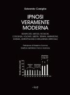 Ipnosi veramente moderna. Significato, metodi, tecniche, coscienza, volontà, libertà, terapia, narrazione, scienza, antropologia e intelligenza artificiale di Edoardo Casiglia edito da CLEUP
