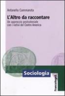 L' altro da raccontare. Un approccio postcoloniale con i nativi del Centro America di Antonella Cammarota edito da Franco Angeli