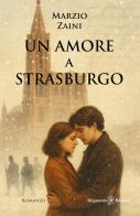 Un amore a Strasburgo di Marzio Zaini edito da Gilgamesh Edizioni