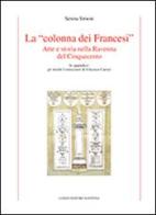 La «colonna dei Francesi». Arte e storia nella Ravenna del Cinquecento di Serena Simoni edito da Longo Angelo
