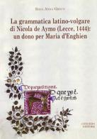 La grammatica latino-volgare di Nicola De Aymo (Lecce, 1444). Un dono per Maria D'Enghien di Rosa A. Greco edito da Congedo