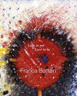 Franca Battain. Luce in me, Luce in te. Light in me, Light in you edito da Antiga Edizioni