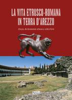 La vita estrusco-romana in terra d'Arezzo. Arezzo, da lucumonia etrusca a città d'arte edito da Cartaria Aretina