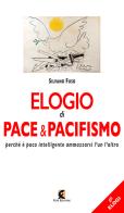 Elogio di pace & pacifismo. Perché è poco intelligente ammazzarsi l'un l'altro di Silvano Fuso edito da Fefè