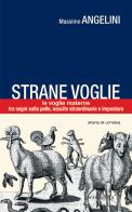 Strane voglie. Le voglie materne, tra segni sulla pelle, nascite straordinarie e imposture di Massimo Angelini edito da Pentagora