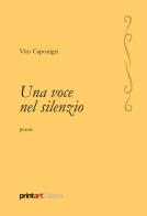 Una voce nel silenzio di Vito Caponigri edito da Print Art