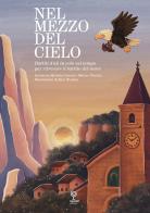 Nel mezzo del cielo. Battiti d'ali in volo nel tempo per ritrovare il battito del cuore di Michela Cattani, Matteo Nicolini edito da Incontri Editrice