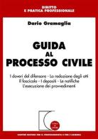 Guida al processo civile. I doveri del difensore. La redazione degli atti. Il fascicolo. I depositi. Le notifiche. L'esecuzione dei provvedimenti di Dario Gramaglia edito da Giuffrè