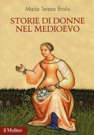 Storie di donne nel Medioevo di Maria Teresa Brolis edito da Il Mulino