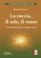 La roccia, il sole, il vento. Venti affermazioni per realizzare i tuoi sogni di Maurizio Cecere edito da Edizioni Sì