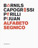 Sergi Barnils, Giuseppe Capogrossi, Achille Perilli, Joan Hernández Pijuan. Alfabeto segnico. Catalogo della mostra (Milano, 15 settembre-29 ottobre 2017). Ediz. ita edito da Silvana