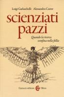 Scienziati pazzi. Quando la ricerca sconfina nella follia di Luigi Garlaschelli, Alessandra Carrer edito da Carocci