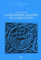 La monarchia Sasanide tra storia e mito di Andrea Gariboldi edito da Mimesis