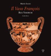 Il vaso François. Rex vasorum. Guida breve di Mario Iozzo edito da Polistampa