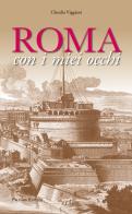 Roma con i miei occhi di Claudia Viggiani edito da Palombi Editori