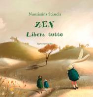 Zen libera tutto. Ediz. illustrata di Nunziatina Sciascia edito da Rupe Mutevole