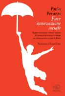 Fare innovazione sociale. Rappresentazione e letture critiche dei percorsi di ricerca e sviluppo per l'innovazione sociale di Koinè di Paolo Peruzzi edito da Edizioni Clichy