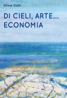 Di cieli, arte... Economia di Ettore Goffi edito da Effatà
