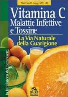 Vitamina C. Malattie infettive e tossine. La via naturale della guarigione di Thomas E. Levy edito da Macro Edizioni