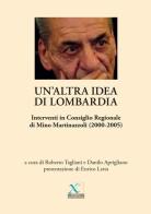Un' altra idea di Lombardia. Interventi in Consiglio Regionale di Mino Martinazzoli (2000-2005) di Mino Martinazzoli edito da Ass. Dieci Giornate