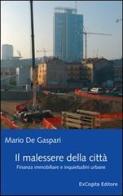Il malessere della città. Finanza immobiliare e inquietudini urbane di Mario De Gaspari edito da ExCogita