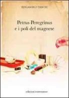 Petrus Peregrinus e i poli del magnete di Beniamino Danese edito da Reinventore